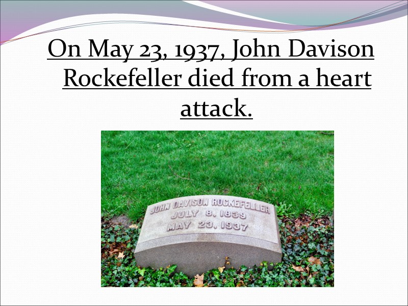 On May 23, 1937, John Davison Rockefeller died from a heart attack.